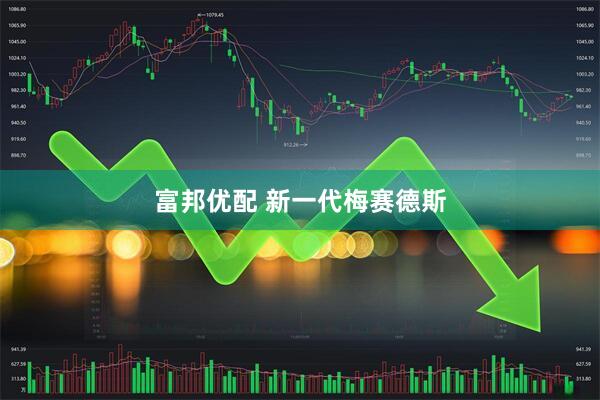 富邦优配 新一代梅赛德斯