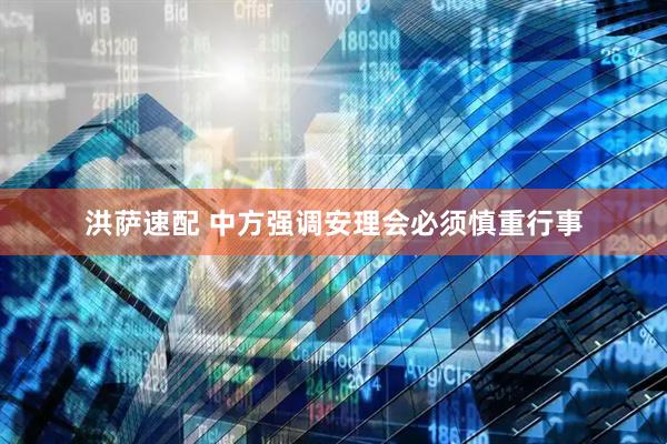 洪萨速配 中方强调安理会必须慎重行事