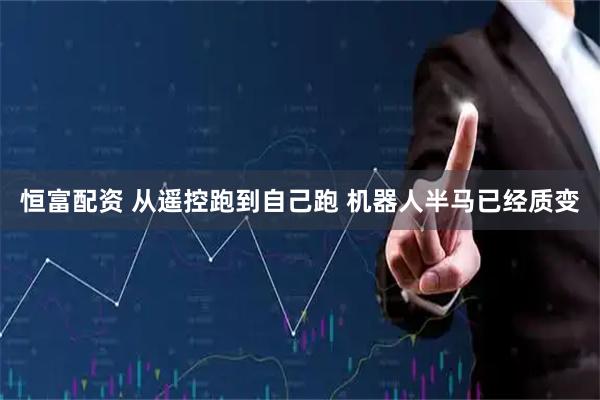 恒富配资 从遥控跑到自己跑 机器人半马已经质变
